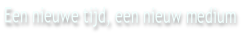 Een nieuwe tijd, een nieuw medium